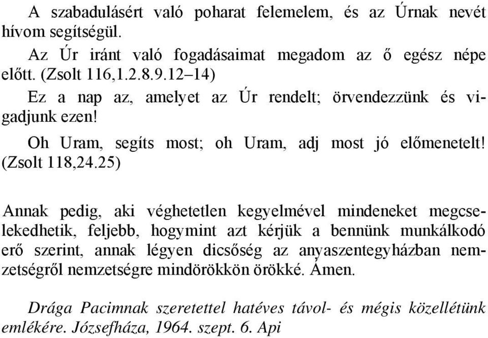 25) Annak pedig, aki véghetetlen kegyelmével mindeneket megcselekedhetik, feljebb, hogymint azt kérjük a bennünk munkálkodó erő szerint, annak légyen dicsőség