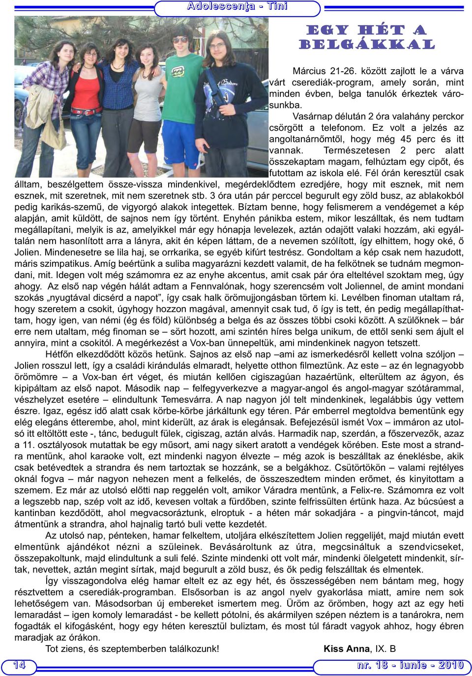 Természetesen 2 perc alatt összekaptam magam, felhúztam egy cipőt, és futottam az iskola elé.