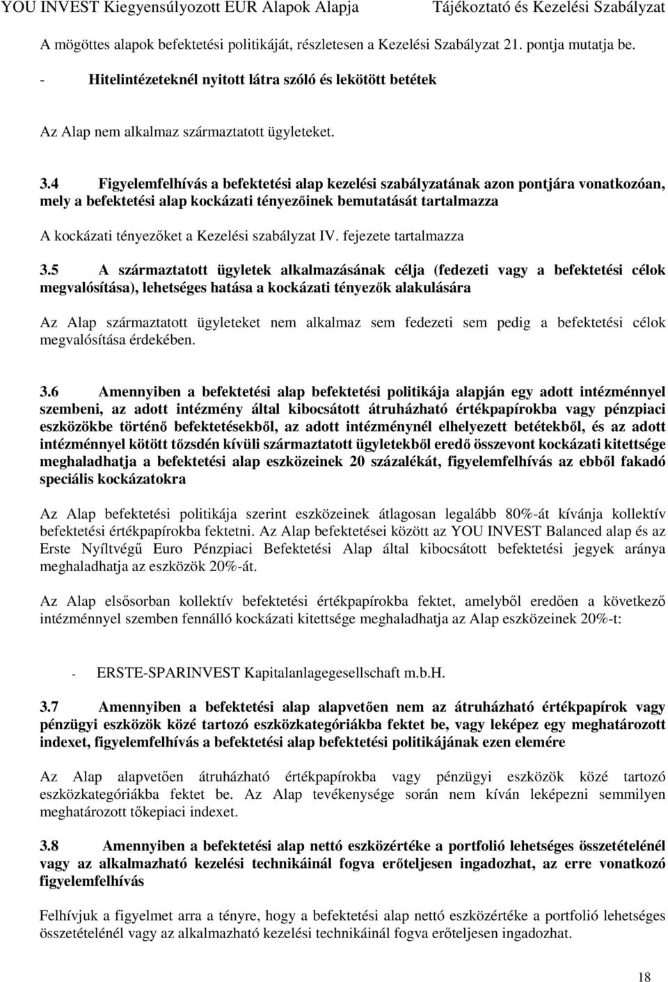 4 Figyelemfelhívás a befektetési alap kezelési szabályzatának azon pontjára vonatkozóan, mely a befektetési alap kockázati tényezőinek bemutatását tartalmazza A kockázati tényezőket a Kezelési