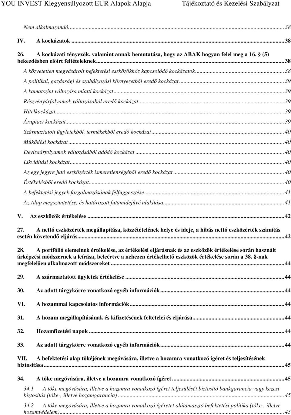 .. 39 Részvényárfolyamok változásából eredő kockázat... 39 Hitelkockázat... 39 Árupiaci kockázat... 39 Származtatott ügyletekből, termékekből eredő kockázat... 40 Működési kockázat.