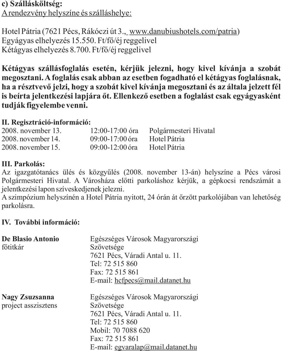 A fglalás csak abban az esetben fgadható el kétágyas fglalásnak, ha a résztvevő jelzi, hgy a szbát kivel kívánja megsztani és az általa jelzett fél is beírta jelentkezési lapjára őt.