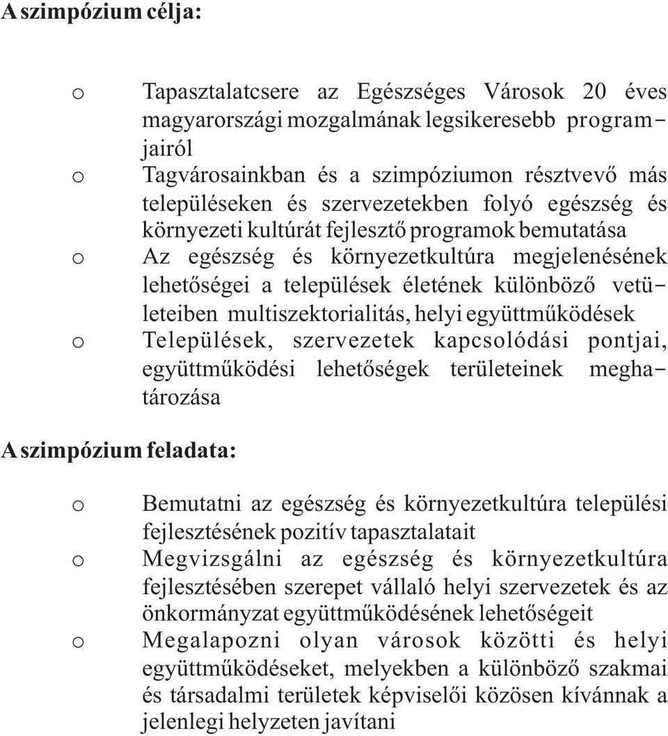 együttműködések Települések, szervezetek kapcslódási pntjai, együttműködési lehetőségek területeinek megha- tárzása Aszimpózium feladata: Bemutatni az egészség és környezetkultúra települési