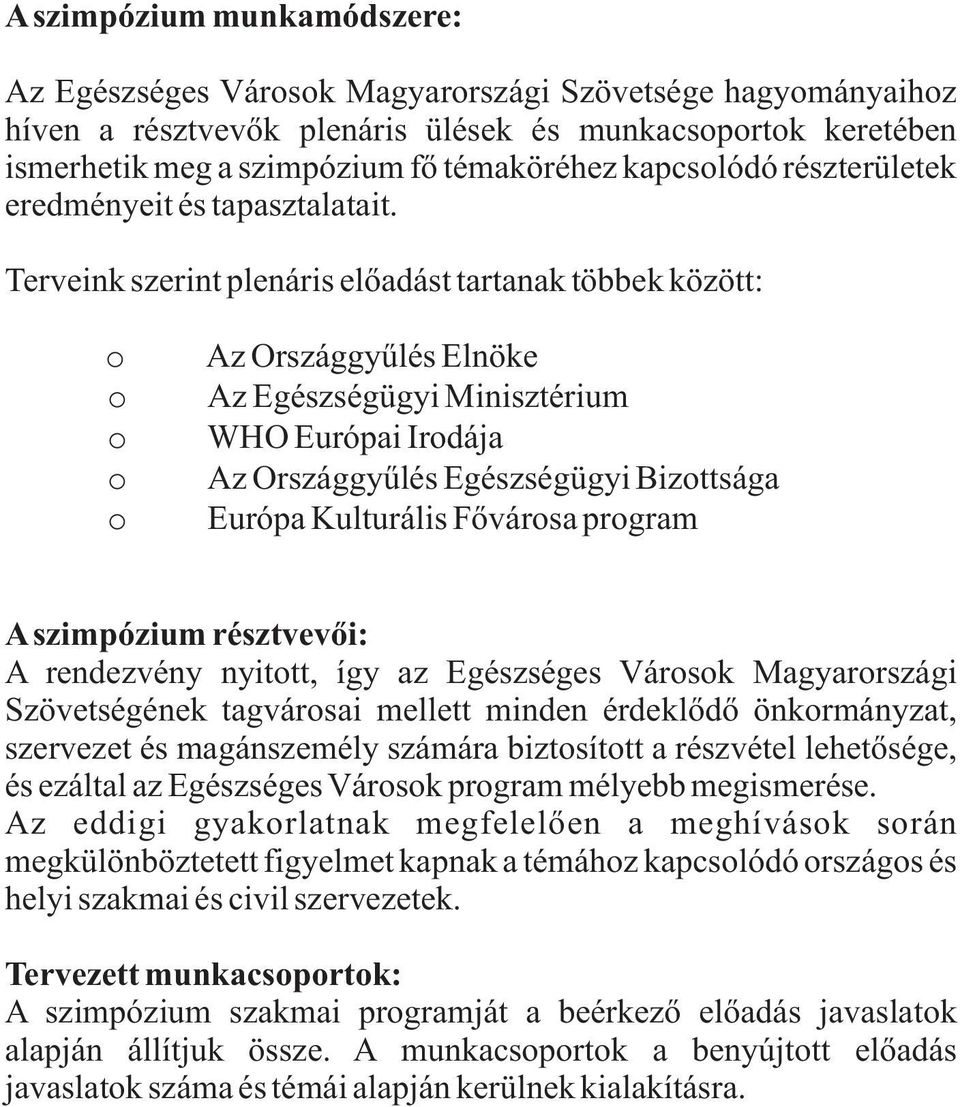 Terveink szerint plenáris előadást tartanak többek között: Az Országgyűlés Elnöke Az Egészségügyi Minisztérium WHO Európai Irdája Az Országgyűlés Egészségügyi Bizttsága Európa Kulturális Fővársa