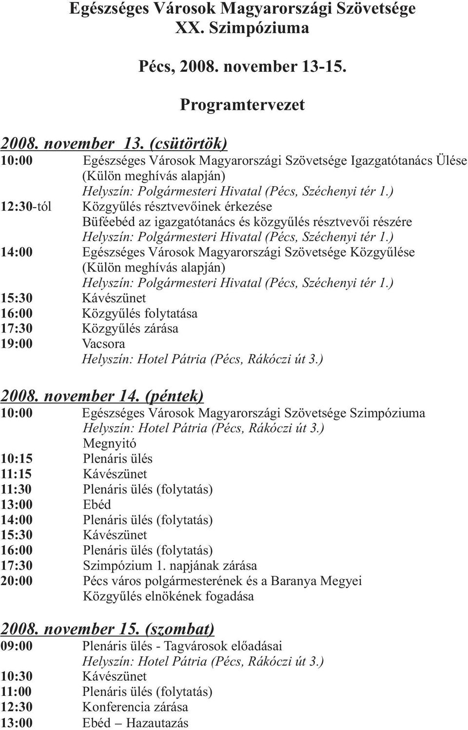 Prgramtervezet Egészséges Vársk Magyarrszági Szövetsége Igazgatótanács Ülése (Külön meghívás alapján) Helyszín: Plgármesteri Hivatal (Pécs, Széchenyi tér 1.