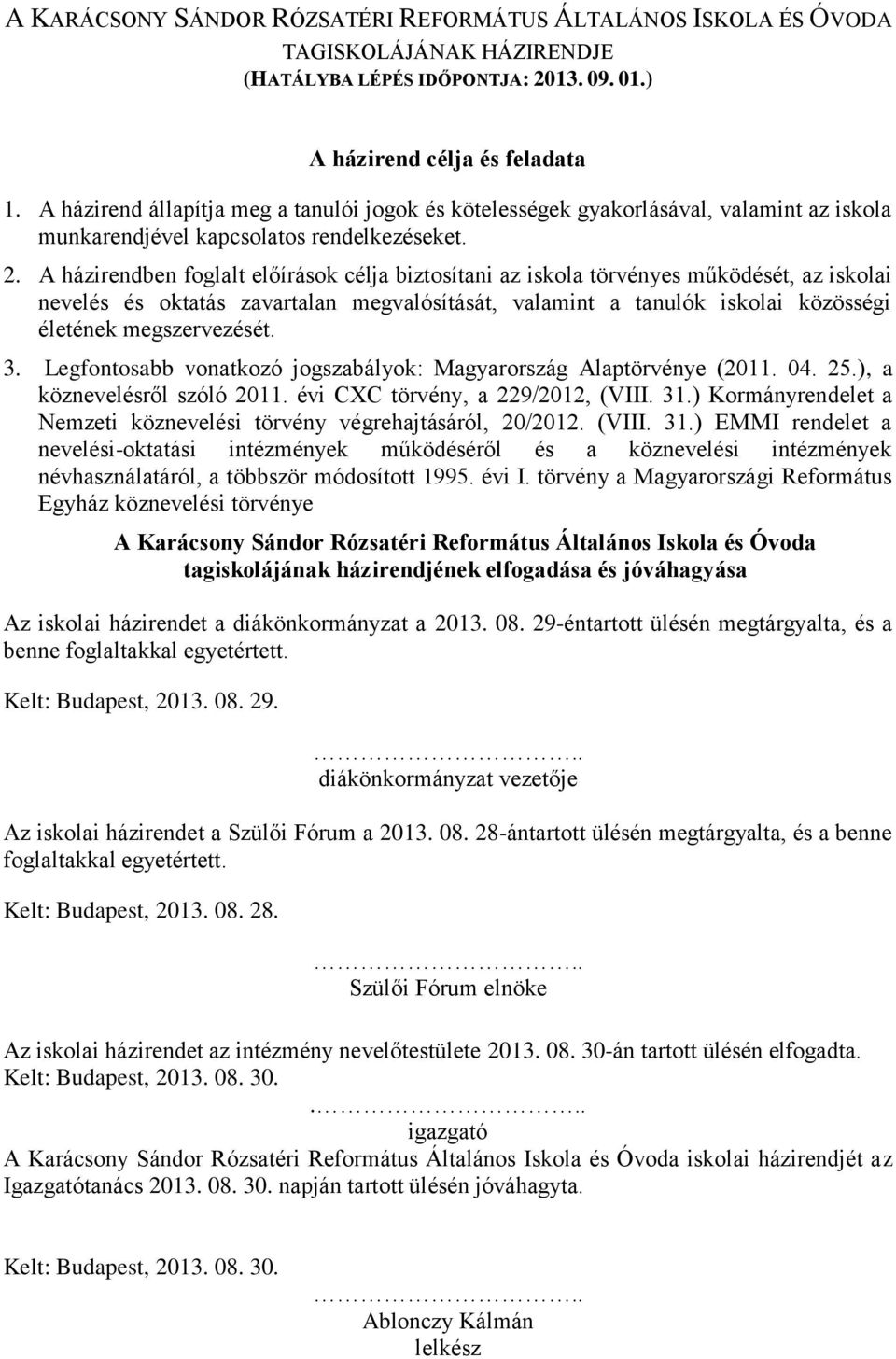 A házirendben fglalt előírásk célja biztsítani az iskla törvényes működését, az isklai nevelés és ktatás zavartalan megvalósítását, valamint a tanulók isklai közösségi életének megszervezését. 3.
