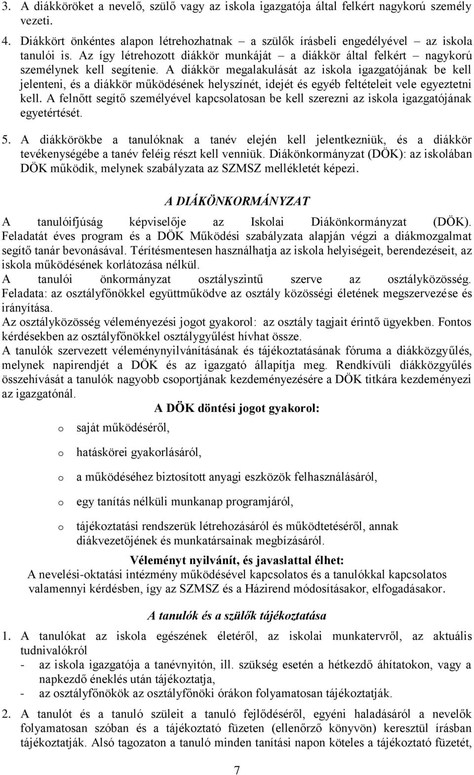 A diákkör megalakulását az iskla igazgatójának be kell jelenteni, és a diákkör működésének helyszínét, idejét és egyéb feltételeit vele egyeztetni kell.