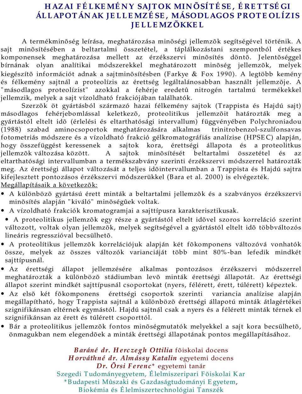 Jelentõséggel bírnának olyan analítikai módszerekkel meghatározott minõség jellemzõk, melyek kiegészítõ információt adnak a sajtminõsítésben (Farkye & Fox 1990).
