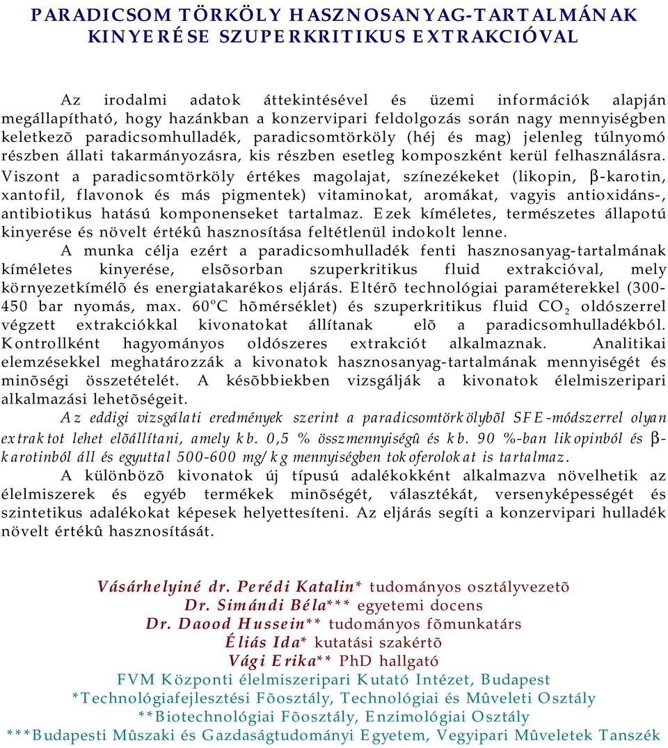 Viszont a paradicsomtörköly értékes magolajat, színezékeket (likopin, β-karotin, xantofil, flavonok és más pigmentek) vitaminokat, aromákat, vagyis antioxidáns-, antibiotikus hatású komponenseket