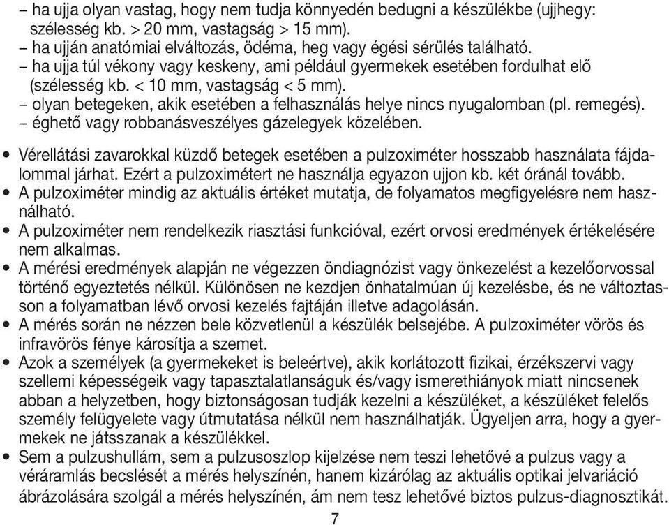 remegés). éghető vagy robbanásveszélyes gázelegyek közelében. Vérellátási zavarokkal küzdő betegek esetében a pulzoximéter hosszabb használata fájdalommal járhat.