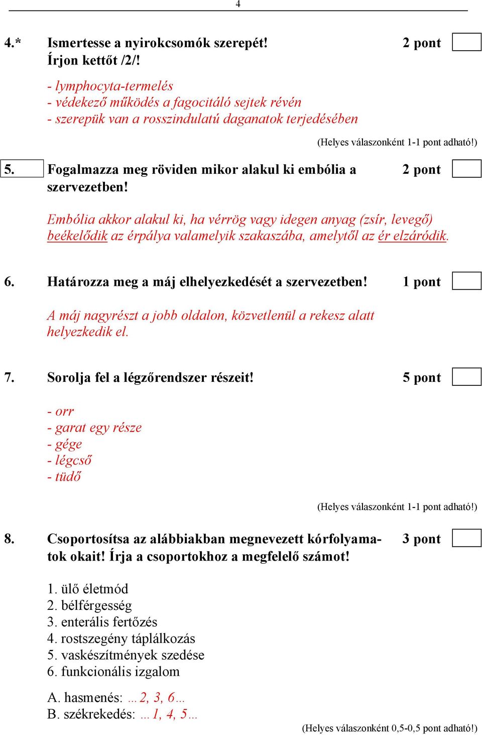 Embólia akkor alakul ki, ha vérrög vagy idegen anyag (zsír, levegő) beékelődik az érpálya valamelyik szakaszába, amelytől az ér elzáródik. 6. Határozza meg a máj elhelyezkedését a szervezetben!