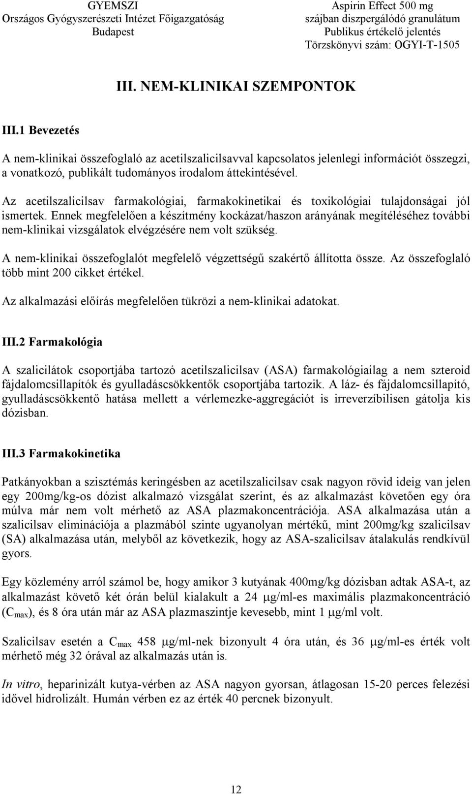 Ennek megfelelően a készítmény kockázat/haszon arányának megítéléséhez további nem-klinikai vizsgálatok elvégzésére nem volt szükség.