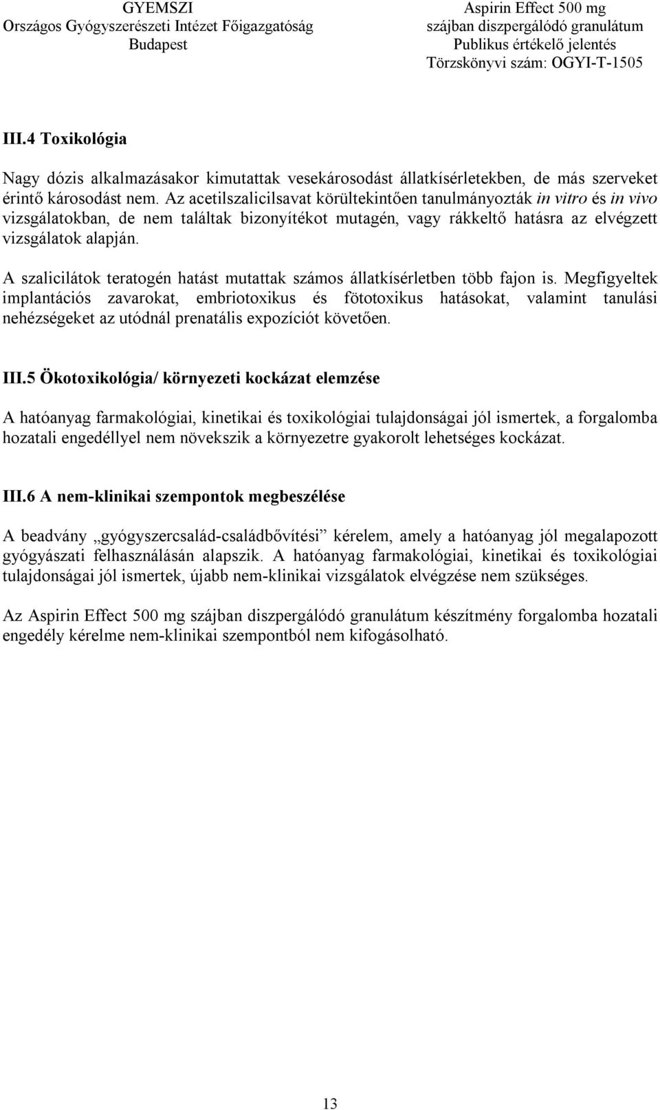 A szalicilátok teratogén hatást mutattak számos állatkísérletben több fajon is.