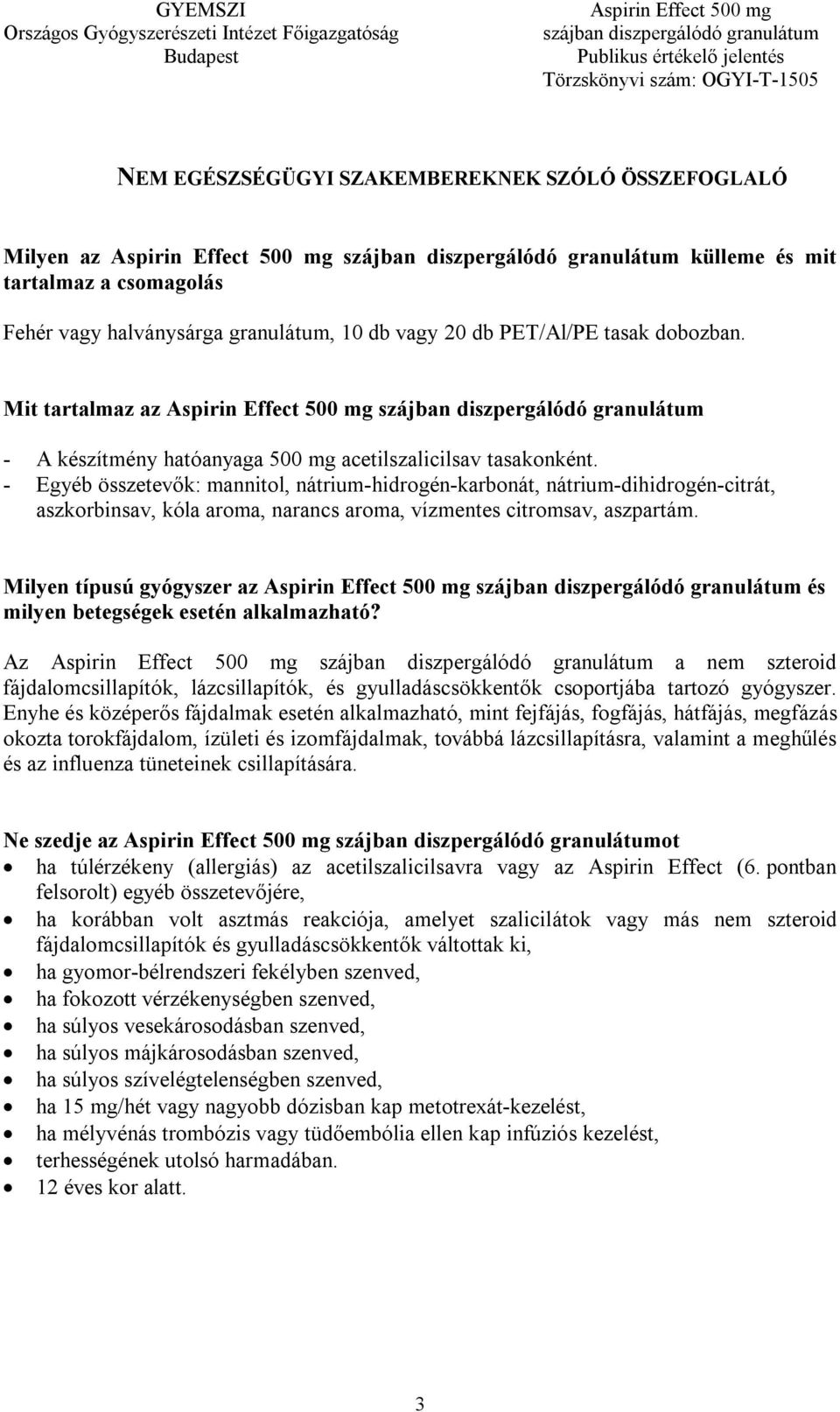 - Egyéb összetevők: mannitol, nátrium-hidrogén-karbonát, nátrium-dihidrogén-citrát, aszkorbinsav, kóla aroma, narancs aroma, vízmentes citromsav, aszpartám.