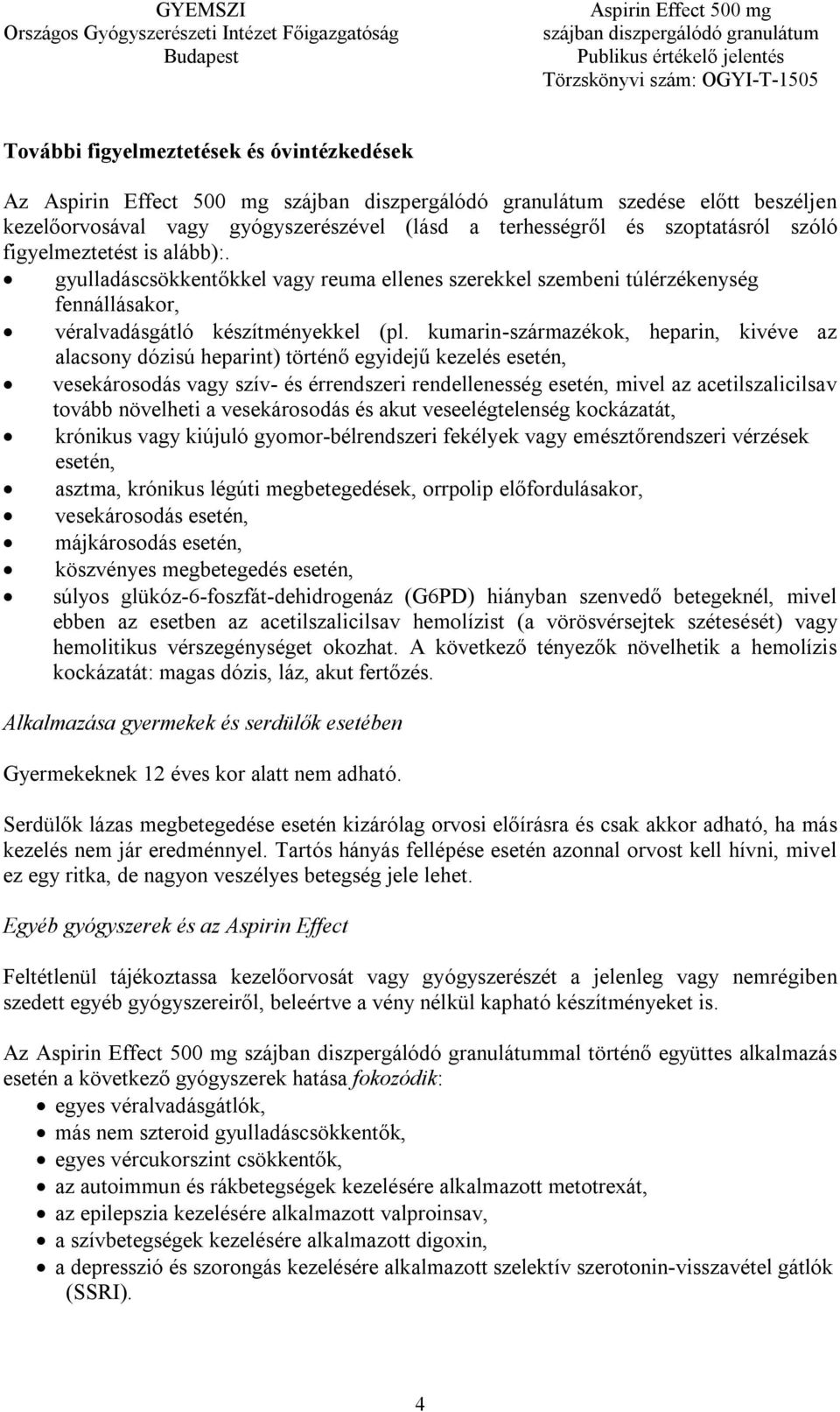 kumarin-származékok, heparin, kivéve az alacsony dózisú heparint) történő egyidejű kezelés esetén, vesekárosodás vagy szív- és érrendszeri rendellenesség esetén, mivel az acetilszalicilsav tovább