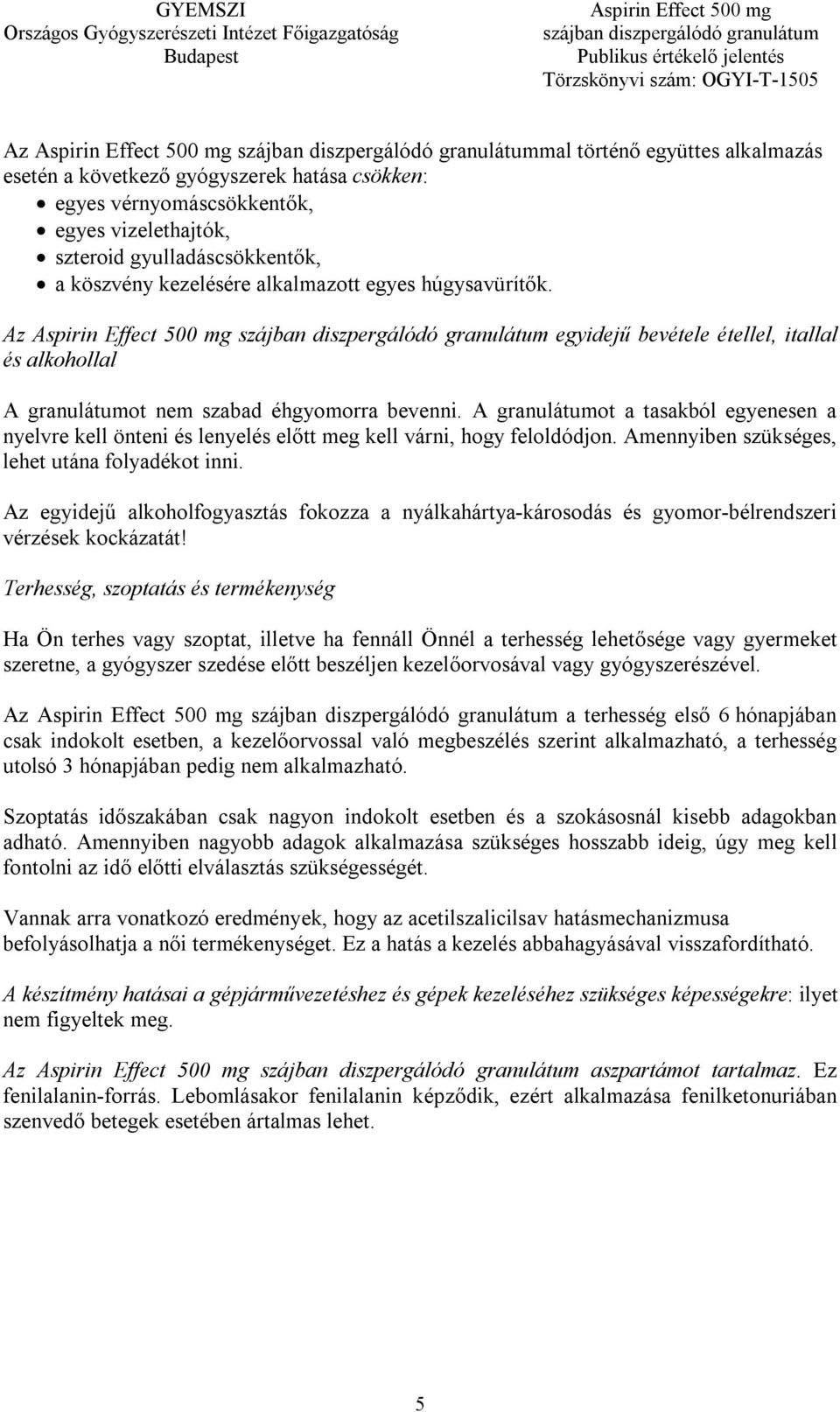 A granulátumot a tasakból egyenesen a nyelvre kell önteni és lenyelés előtt meg kell várni, hogy feloldódjon. Amennyiben szükséges, lehet utána folyadékot inni.