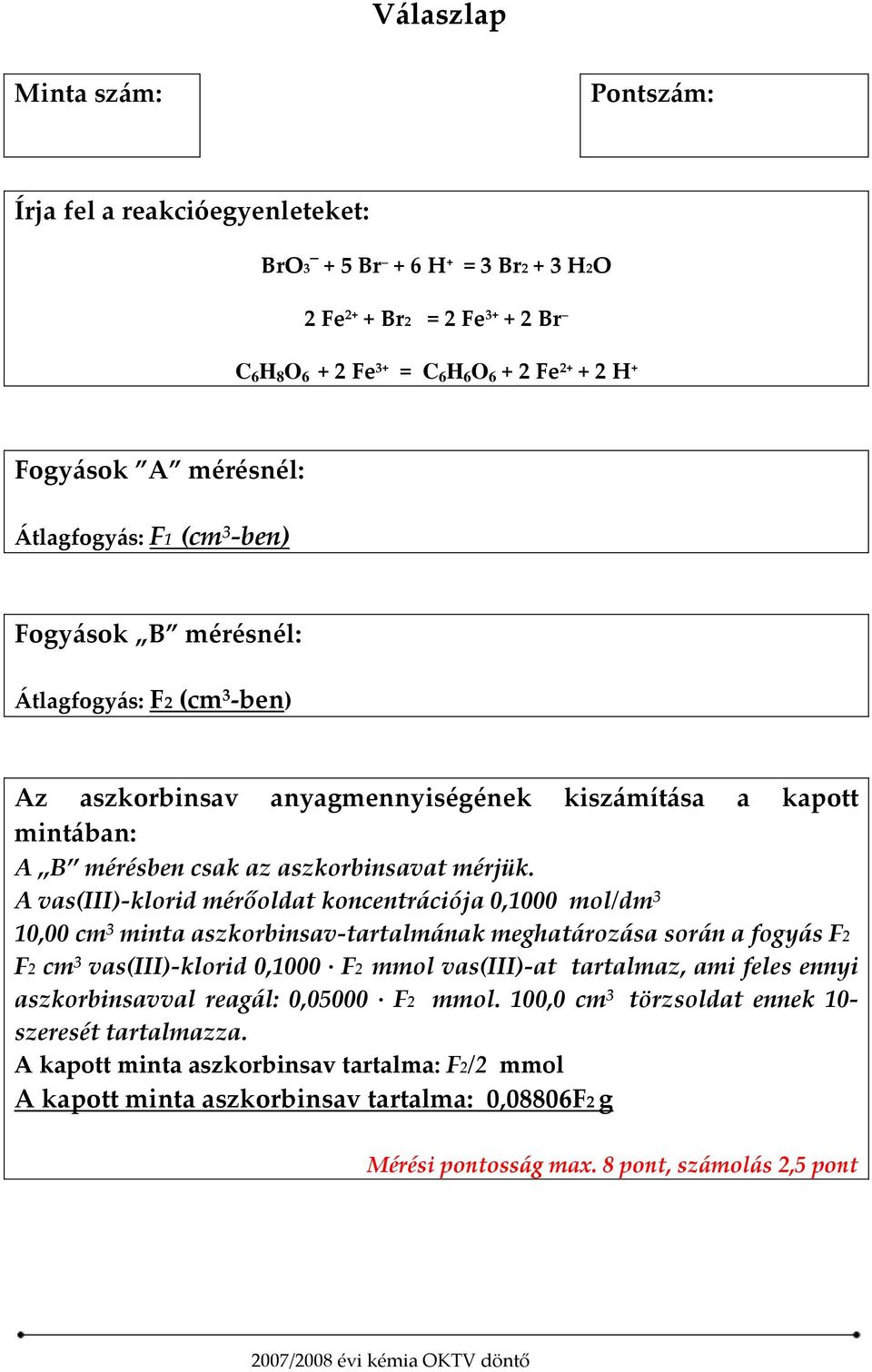 A vas(iii)-klorid mérőoldat koncentrációja 0,1000 mol/dm 3 10,00 cm 3 minta aszkorbinsav-tartalmának meghatározása során a fogyás F2 F2 cm 3 vas(iii)-klorid 0,1000 F2 mmol vas(iii)-at tartalmaz, ami