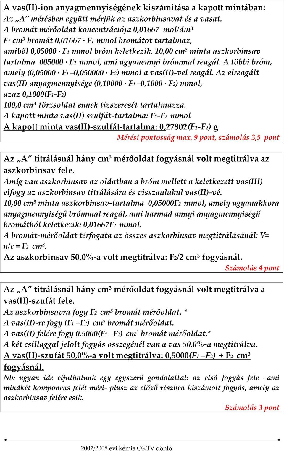 10,00 cm 3 minta aszkorbinsav tartalma 005000 F2 mmol, ami ugyanennyi brómmal reagál. A többi bróm, amely (0,05000 F1 0,050000 F2) mmol a vas(ii)-vel reagál.