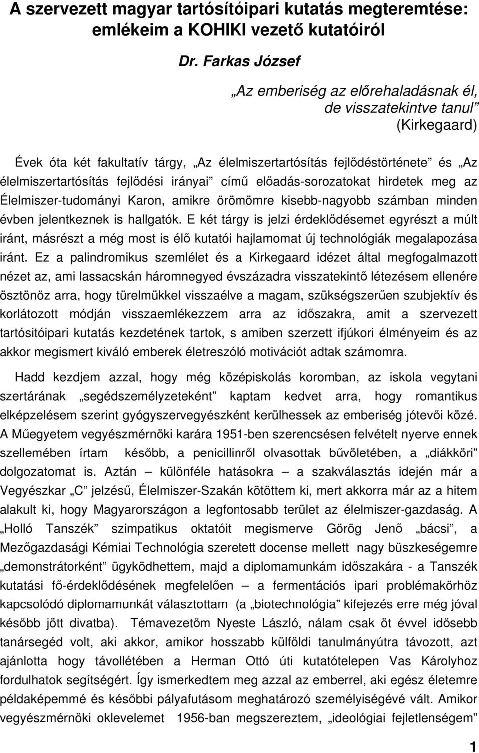 irányai című előadás-sorozatokat hirdetek meg az Élelmiszer-tudományi Karon, amikre örömömre kisebb-nagyobb számban minden évben jelentkeznek is hallgatók.