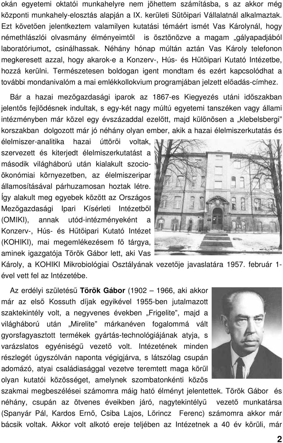 Néhány hónap múltán aztán Vas Károly telefonon megkeresett azzal, hogy akarok-e a Konzerv-, Hús- és Hűtőipari Kutató Intézetbe, hozzá kerülni.