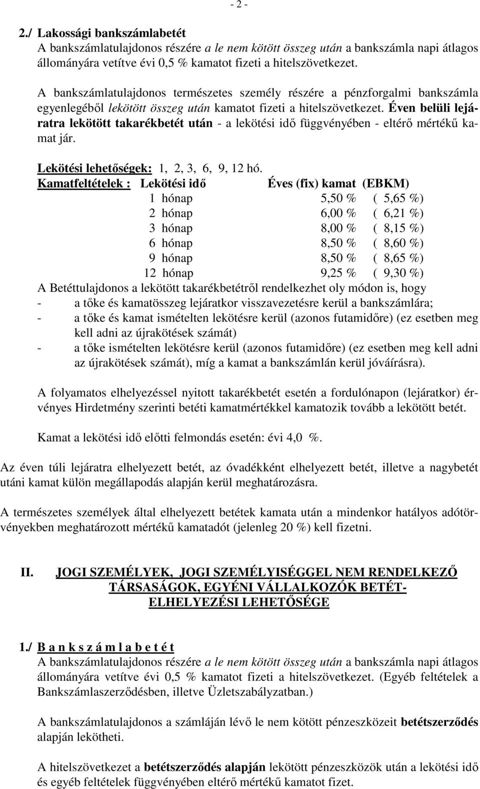 Éven belüli lejáratra lekötött takarékbetét után - a lekötési idı függvényében - eltérı mértékő kamat jár. Lekötési lehetıségek: 1, 2, 3, 6, 9, 12 hó.