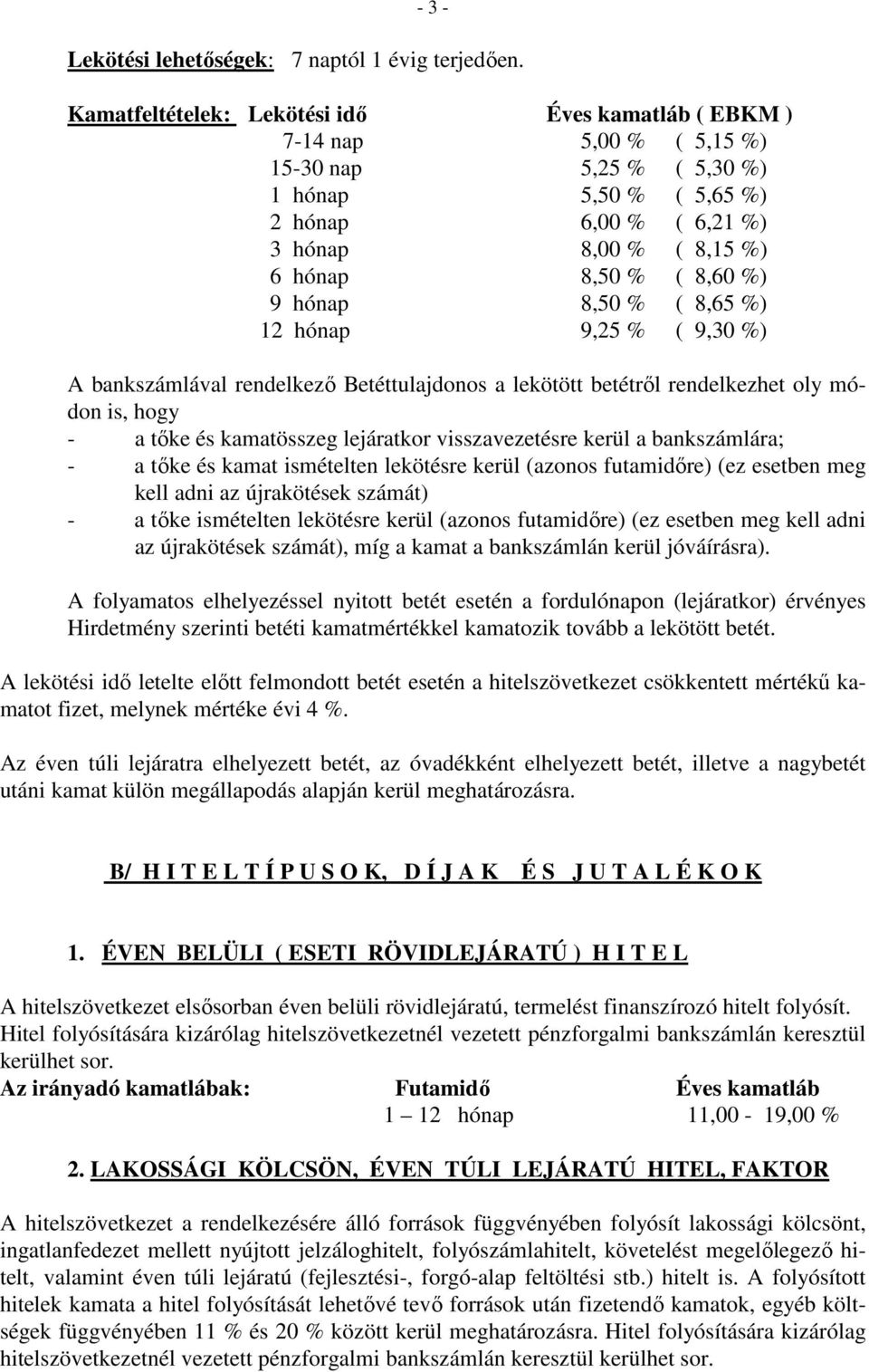 8,60 %) 9 hónap 8,50 % ( 8,65 %) 12 hónap 9,25 % ( 9,30 %) A bankszámlával rendelkezı Betéttulajdonos a lekötött betétrıl rendelkezhet oly módon is, hogy - a tıke és kamatösszeg lejáratkor