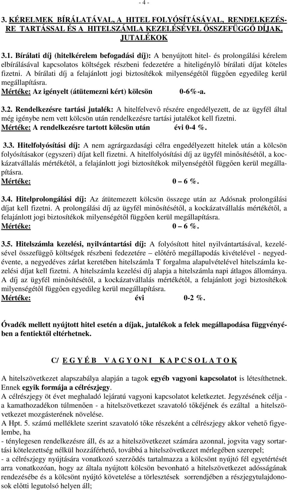 A bírálati díj a felajánlott jogi biztosítékok milyenségétıl függıen egyedileg kerül megállapításra. Mértéke: Az igényelt (átütemezni kért) kölcsön 0-6%-a. 3.2.