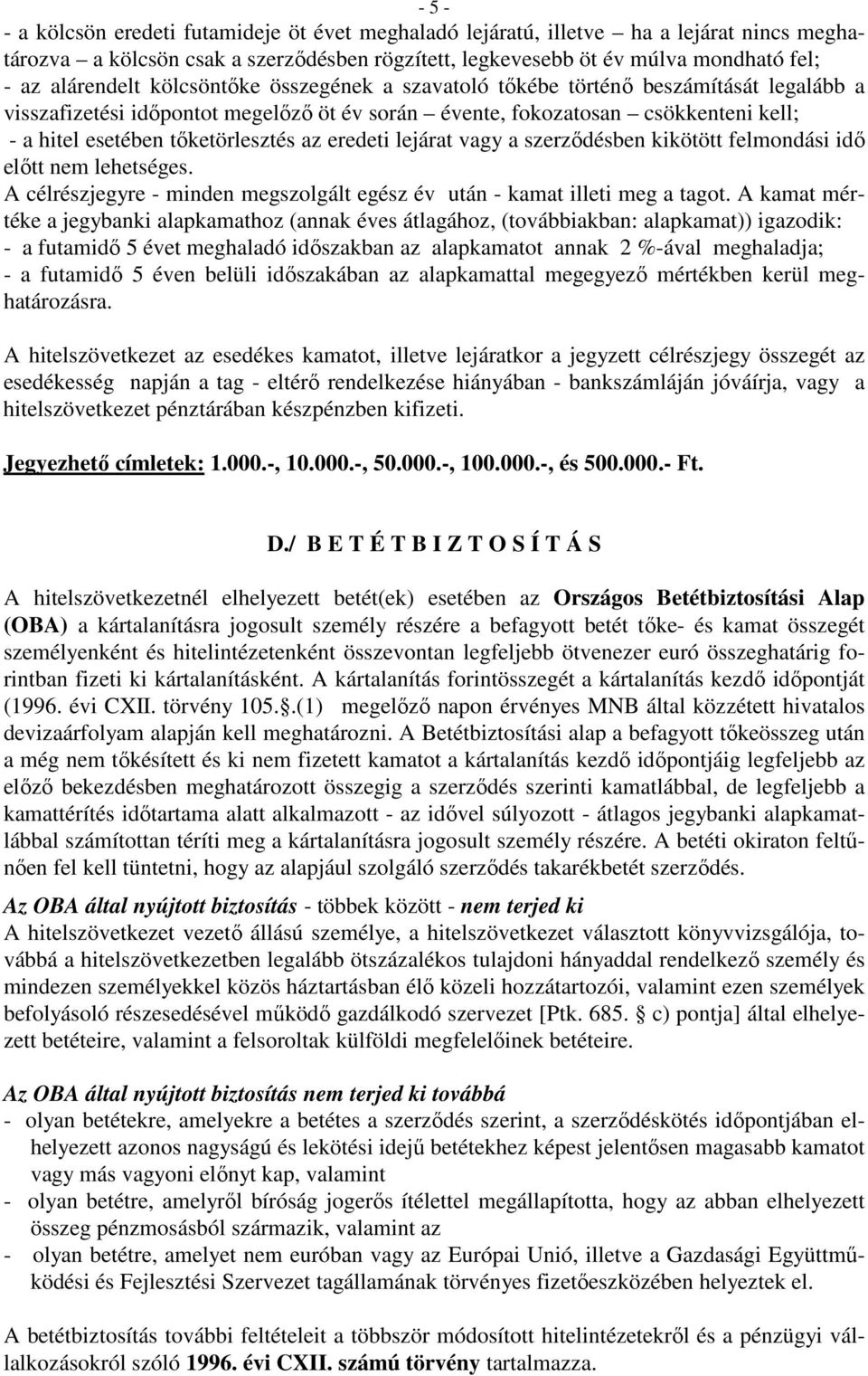 eredeti lejárat vagy a szerzıdésben kikötött felmondási idı elıtt nem lehetséges. A célrészjegyre - minden megszolgált egész év után - kamat illeti meg a tagot.