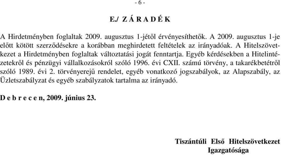 A Hitelszövetkezet a Hirdetményben foglaltak változtatási jogát fenntartja. Egyéb kérdésekben a Hitelintézetekrıl és pénzügyi vállalkozásokról szóló 1996.