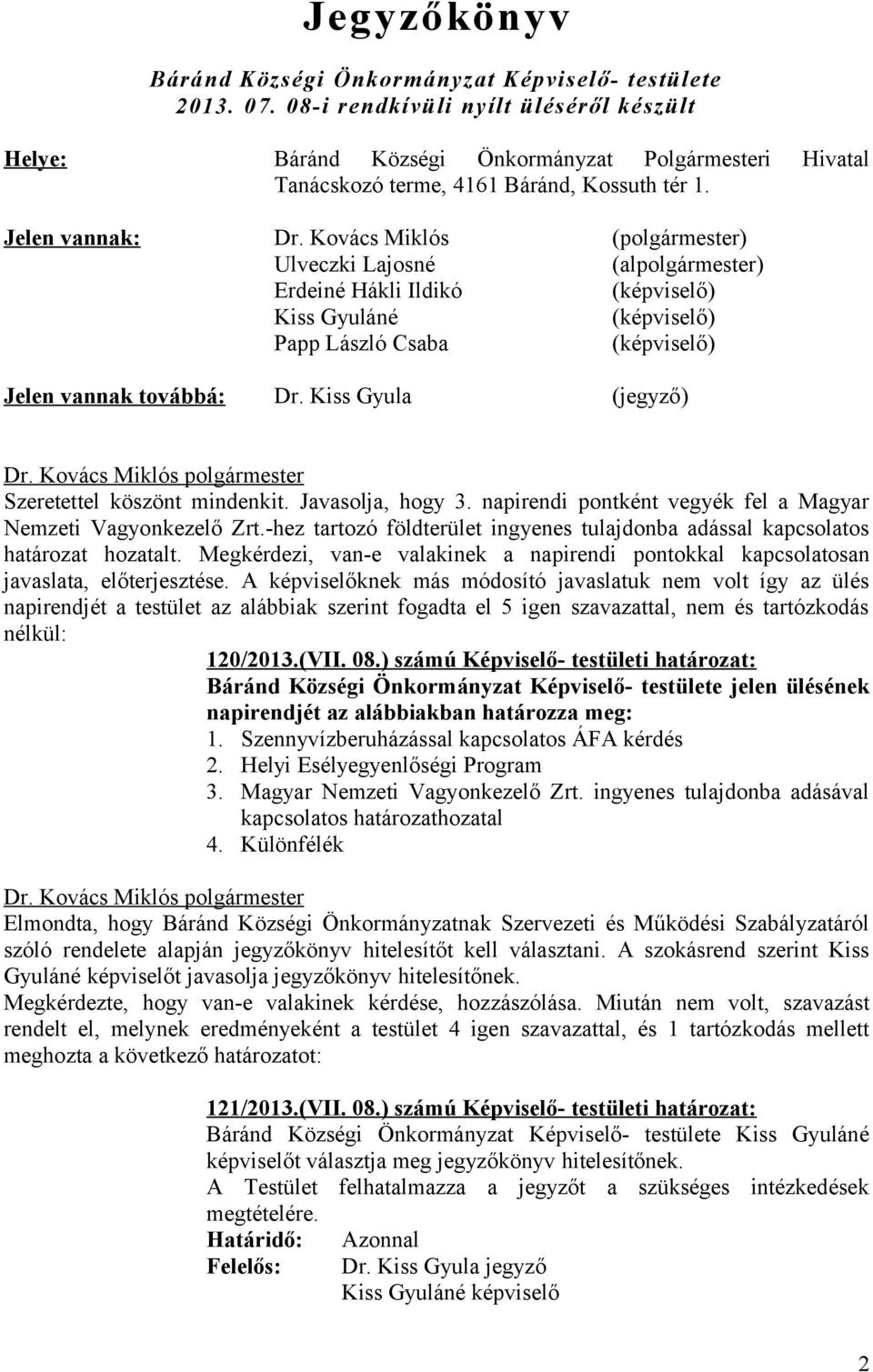 Kovács Miklós (polgármester) Ulveczki Lajosné (alpolgármester) Erdeiné Hákli Ildikó (képviselő) Kiss Gyuláné (képviselő) Papp László Csaba (képviselő) Jelen vannak továbbá: Dr.