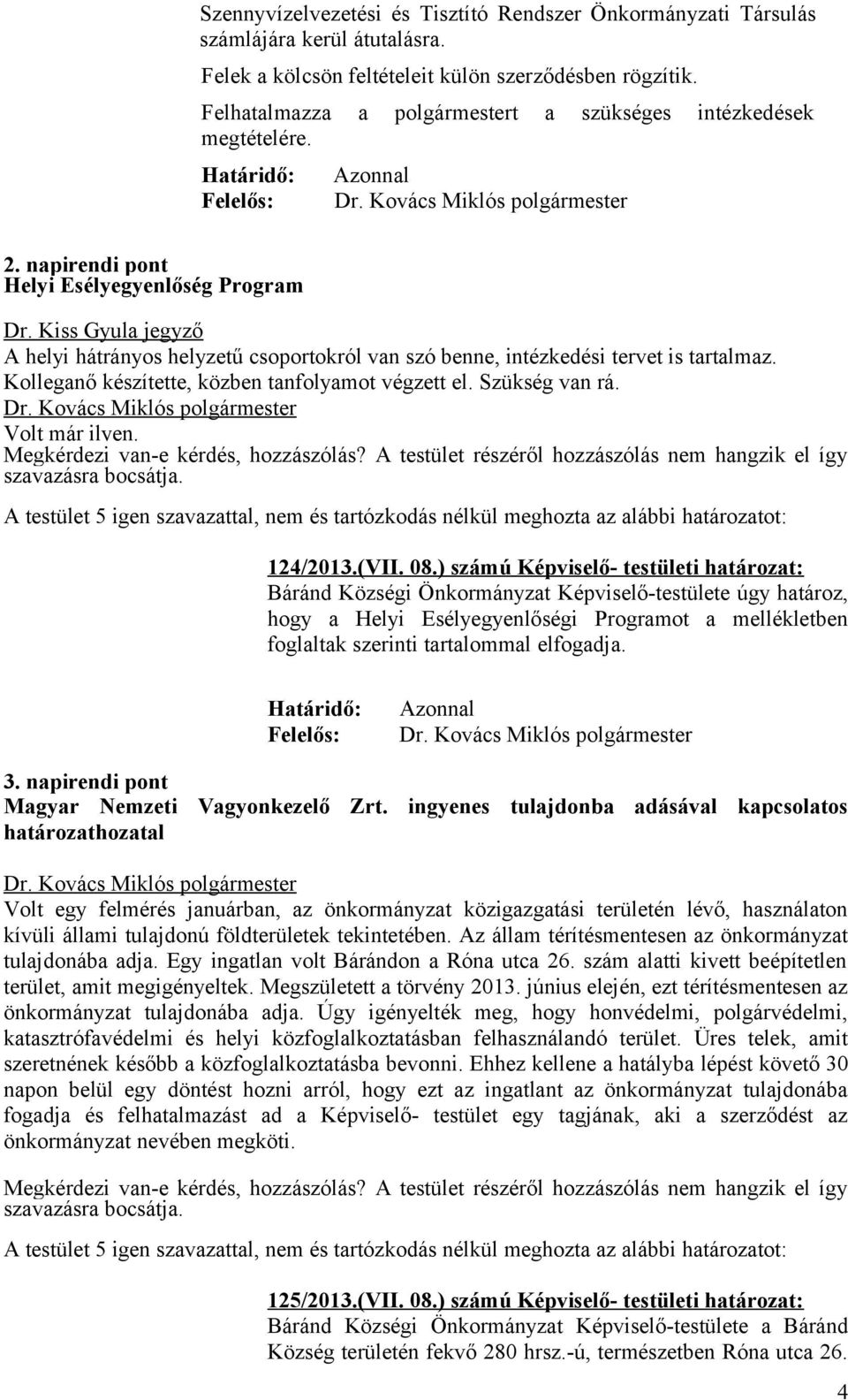 Kiss Gyula jegyző A helyi hátrányos helyzetű csoportokról van szó benne, intézkedési tervet is tartalmaz. Kolleganő készítette, közben tanfolyamot végzett el. Szükség van rá. Volt már ilyen.