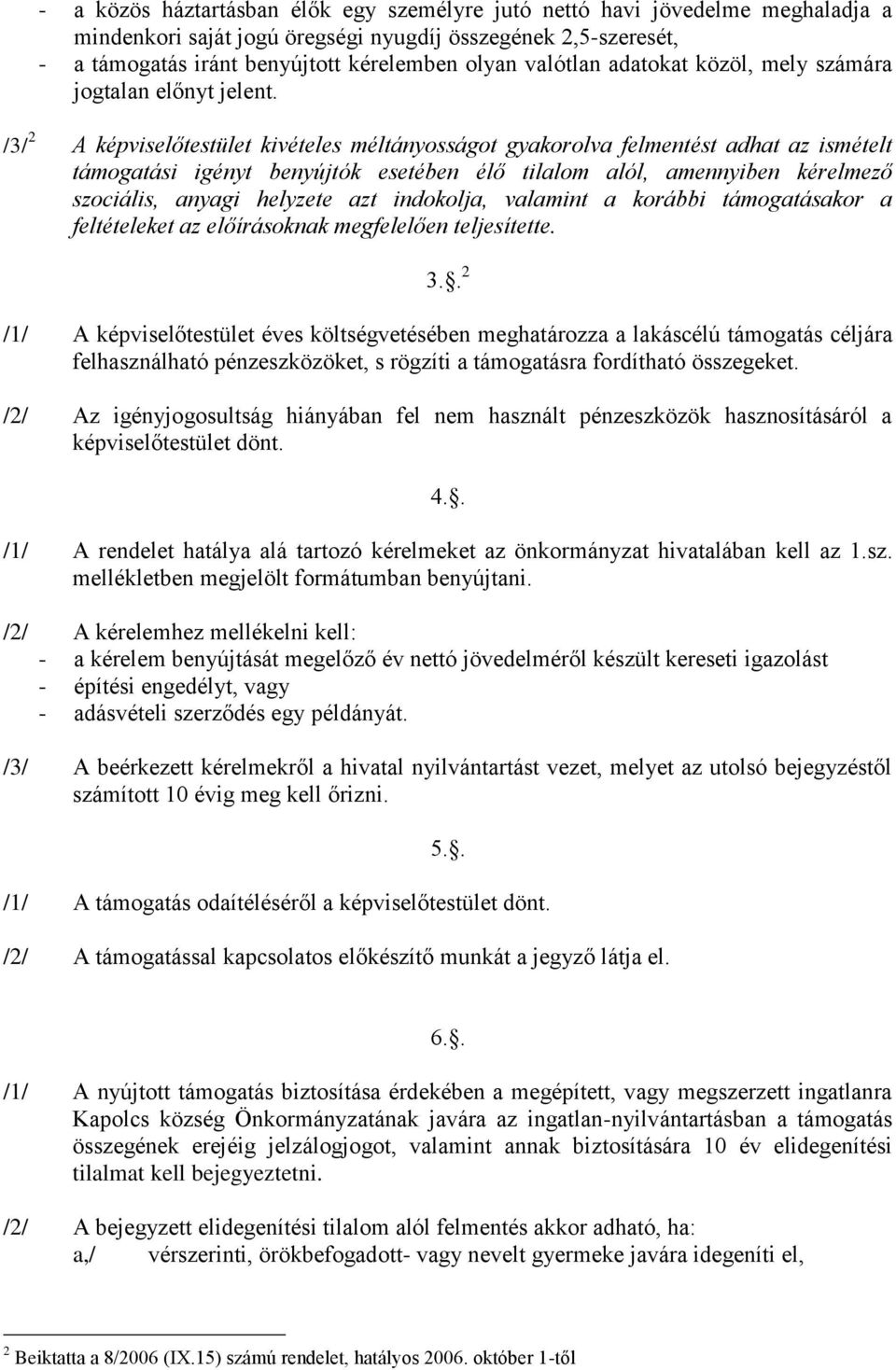 /3/ 2 A képviselőtestület kivételes méltányosságot gyakorolva felmentést adhat az ismételt támogatási igényt benyújtók esetében élő tilalom alól, amennyiben kérelmező szociális, anyagi helyzete azt