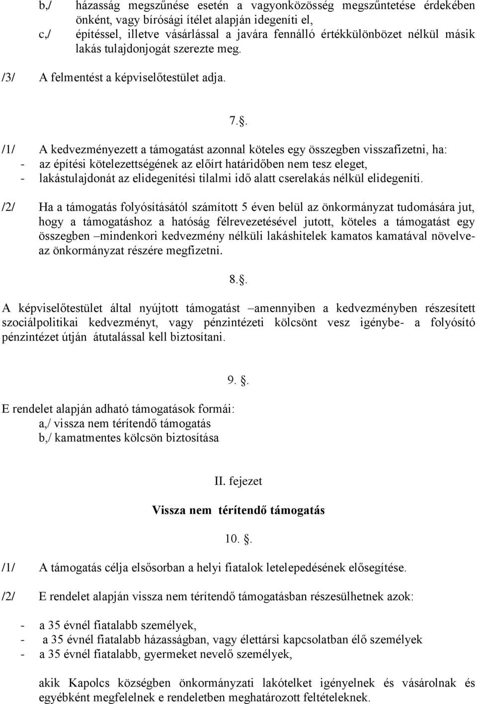 /1/ A kedvezményezett a támogatást azonnal köteles egy összegben visszafizetni, ha: - az építési kötelezettségének az előírt határidőben nem tesz eleget, - lakástulajdonát az elidegenítési tilalmi