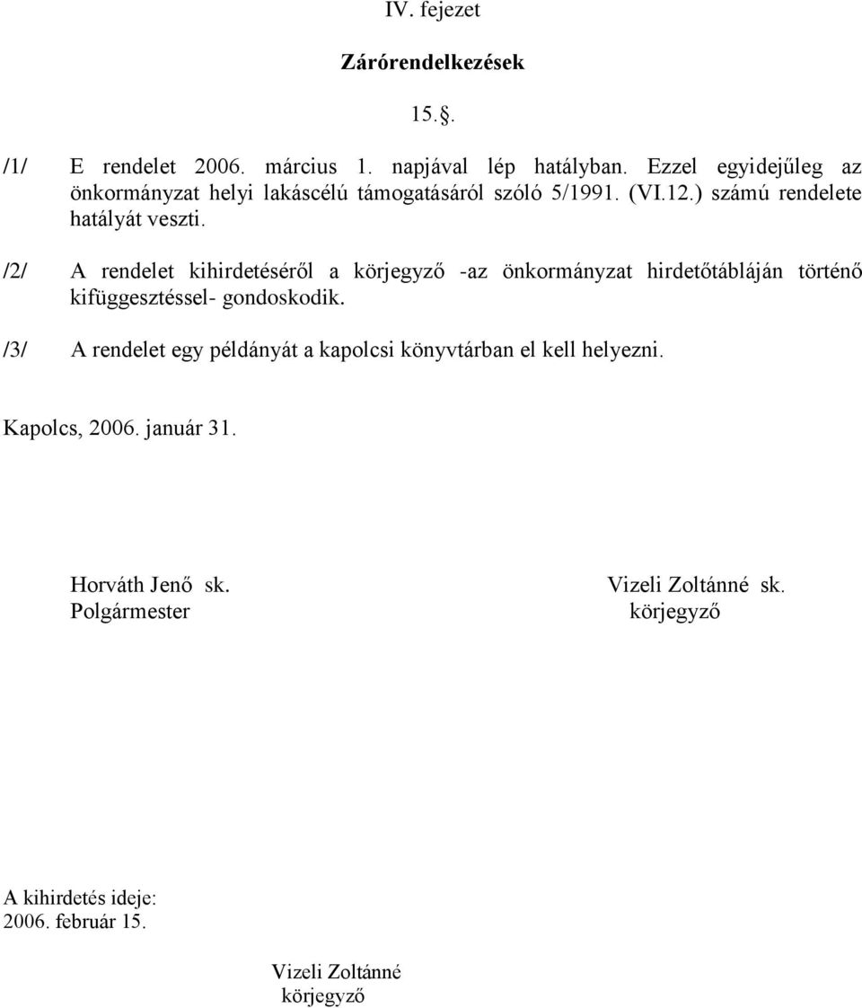 /2/ A rendelet kihirdetéséről a körjegyző -az önkormányzat hirdetőtábláján történő kifüggesztéssel- gondoskodik.
