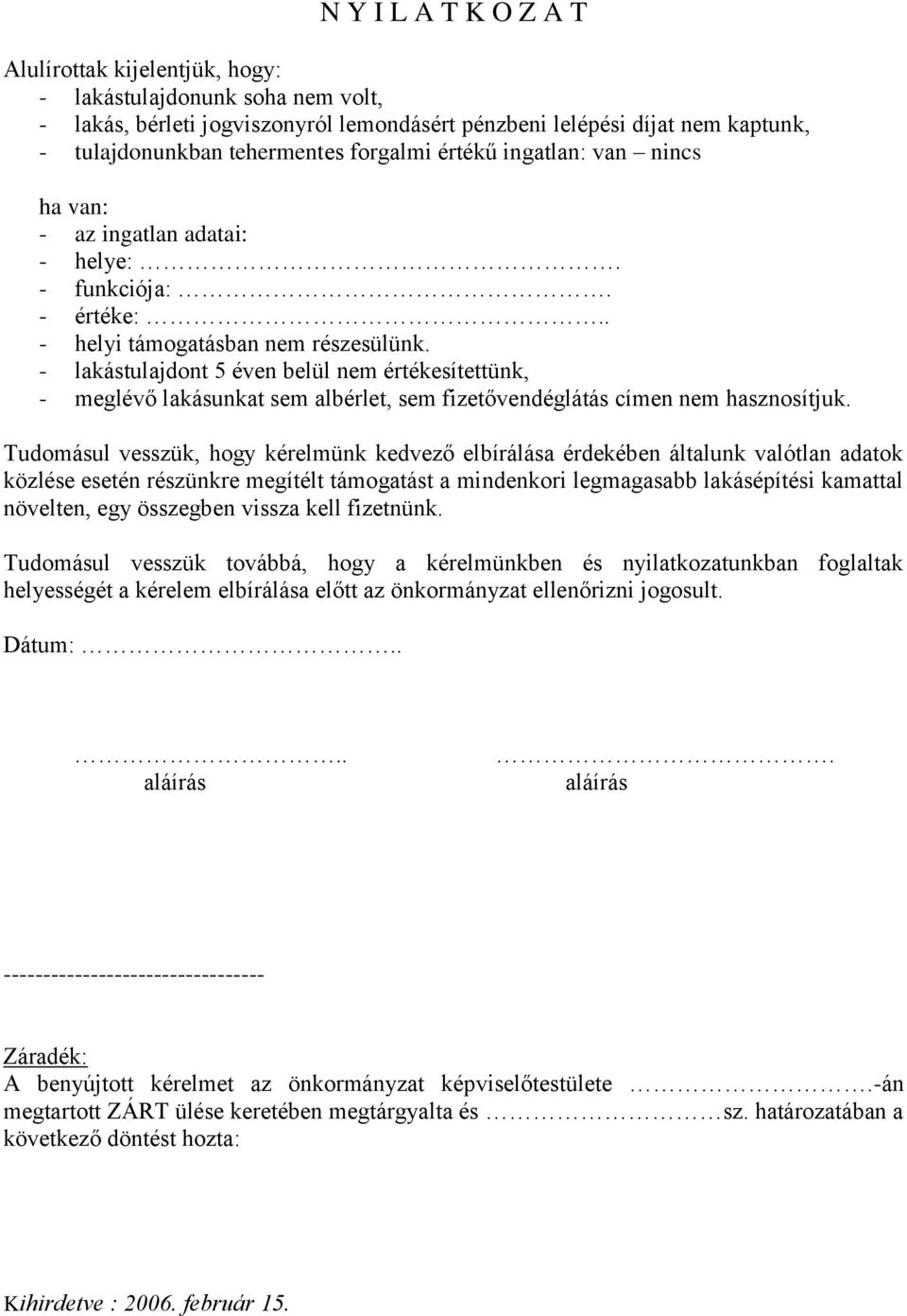 - lakástulajdont 5 éven belül nem értékesítettünk, - meglévő lakásunkat sem albérlet, sem fizetővendéglátás címen nem hasznosítjuk.