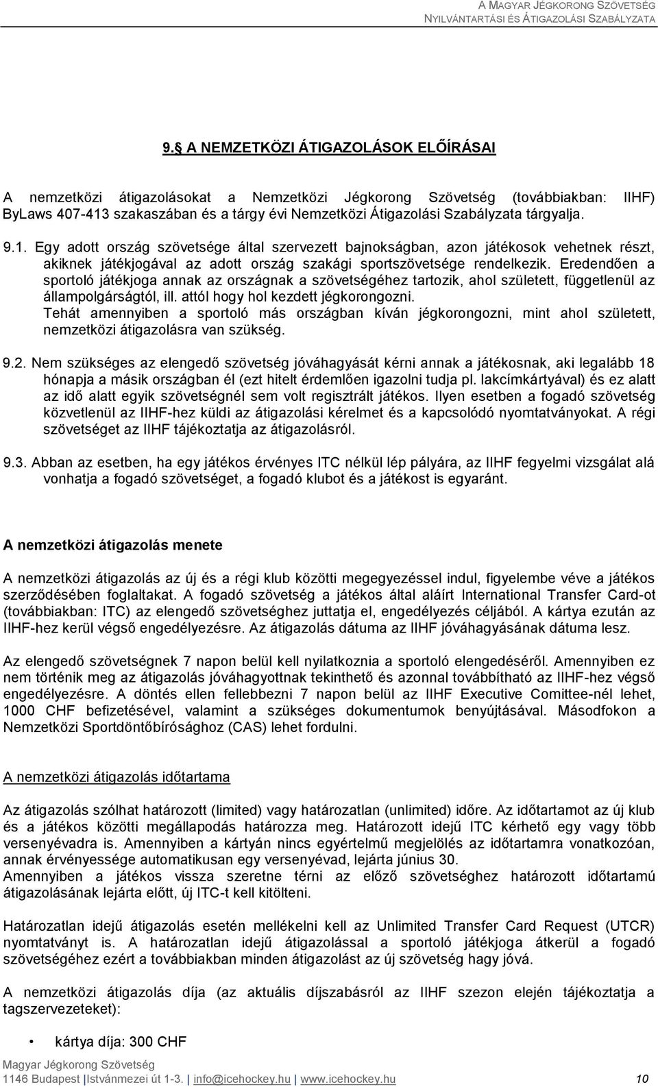 Eredendően a sportoló játékjoga annak az országnak a szövetségéhez tartozik, ahol született, függetlenül az állampolgárságtól, ill. attól hogy hol kezdett jégkorongozni.