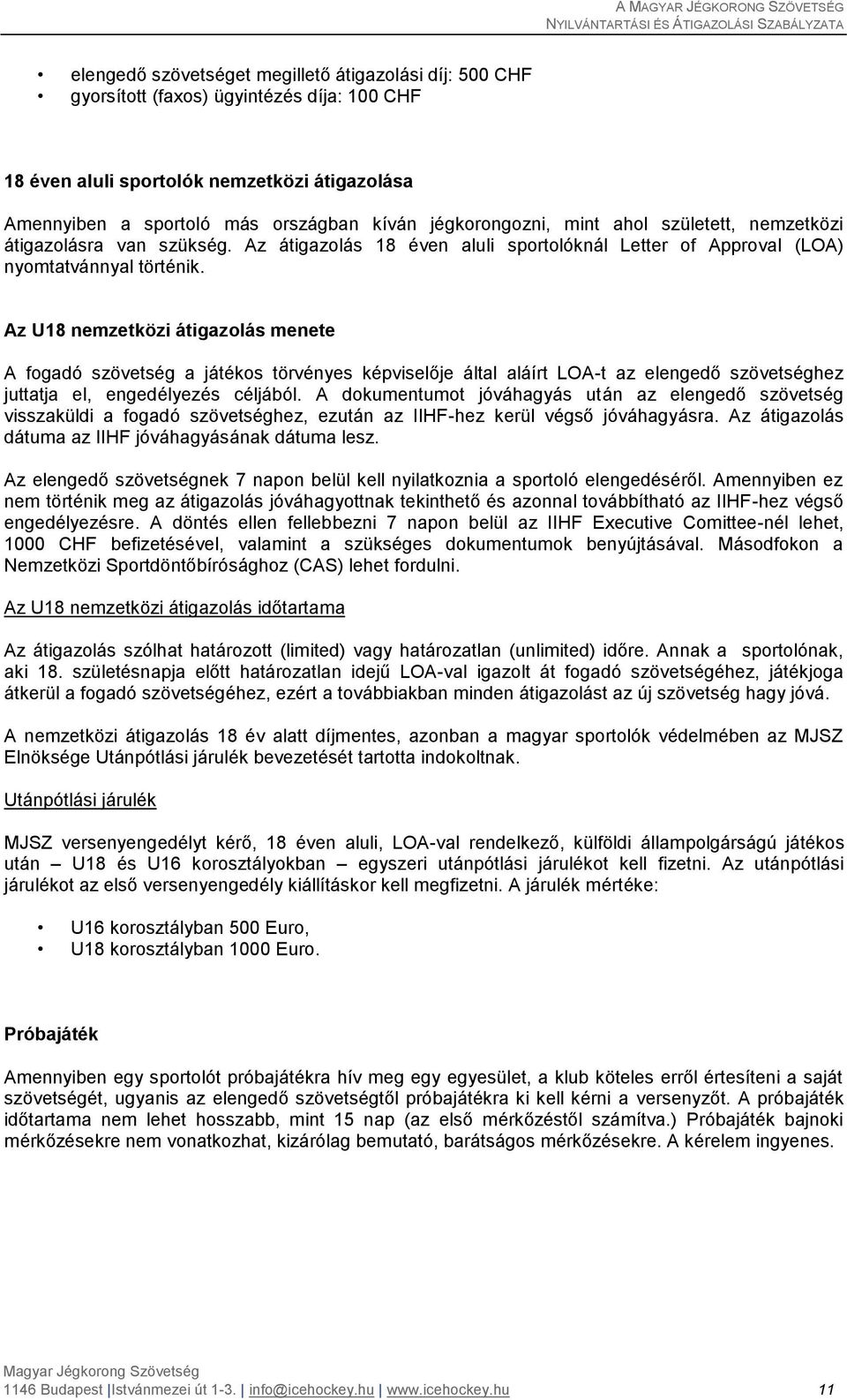 Az U18 nemzetközi átigazolás menete A fogadó szövetség a játékos törvényes képviselője által aláírt LOA-t az elengedő szövetséghez juttatja el, engedélyezés céljából.