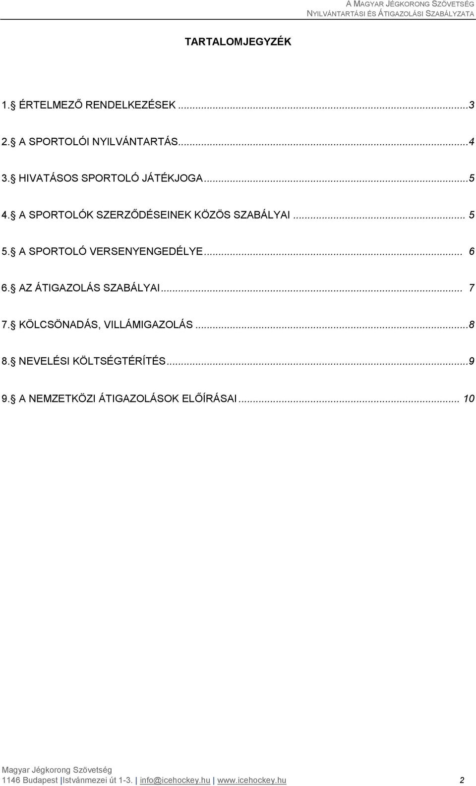 A SPORTOLÓ VERSENYENGEDÉLYE... 6 6. AZ ÁTIGAZOLÁS SZABÁLYAI... 7 7. KÖLCSÖNADÁS, VILLÁMIGAZOLÁS...8 8.