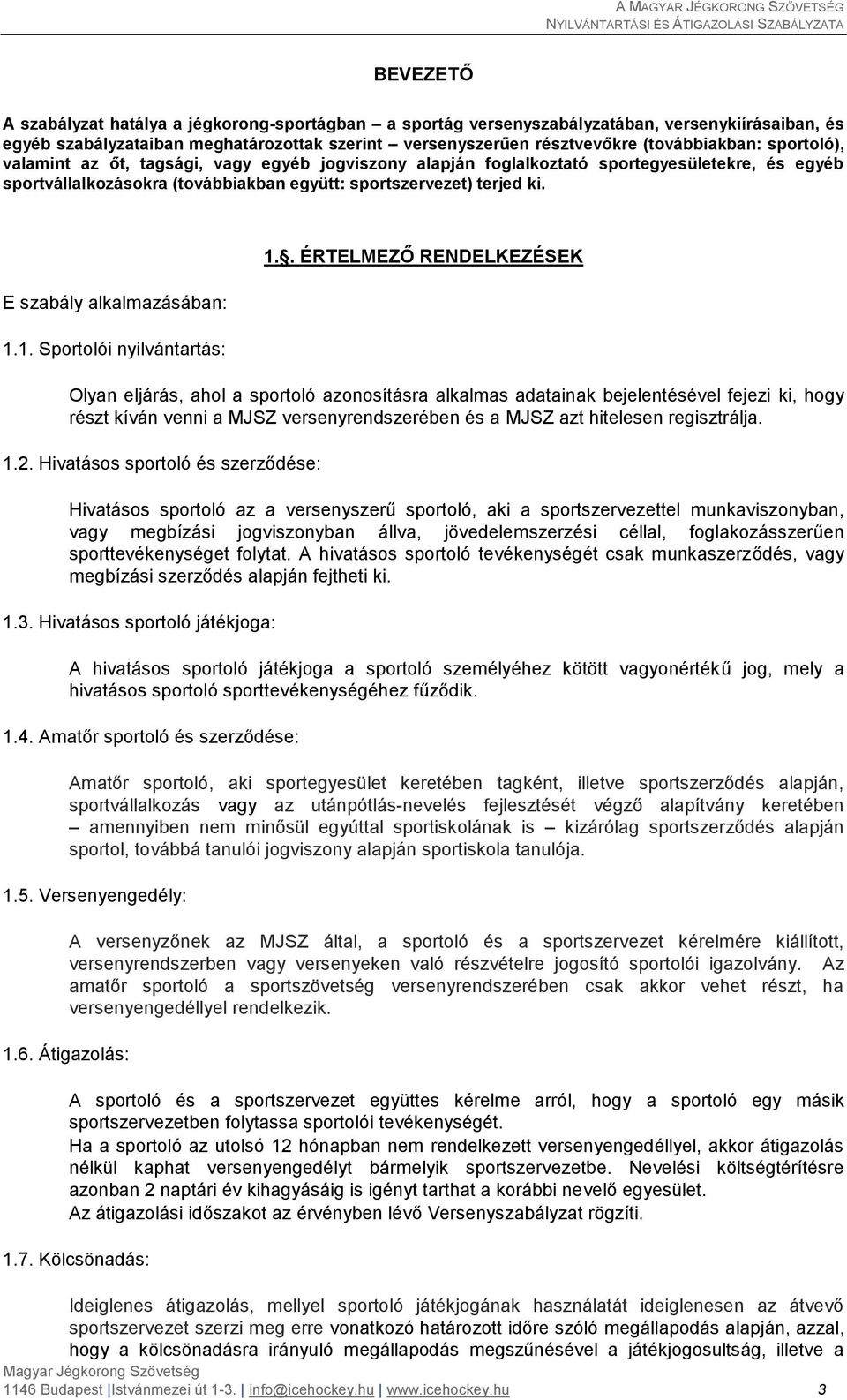 E szabály alkalmazásában: 1.1. Sportolói nyilvántartás: 1.