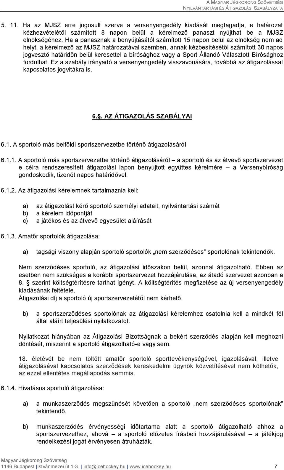 keresettel a bírósághoz vagy a Sport Állandó Választott Bírósághoz fordulhat. Ez a szabály irányadó a versenyengedély visszavonására, továbbá az átigazolással kapcsolatos jogvitákra is. 6.