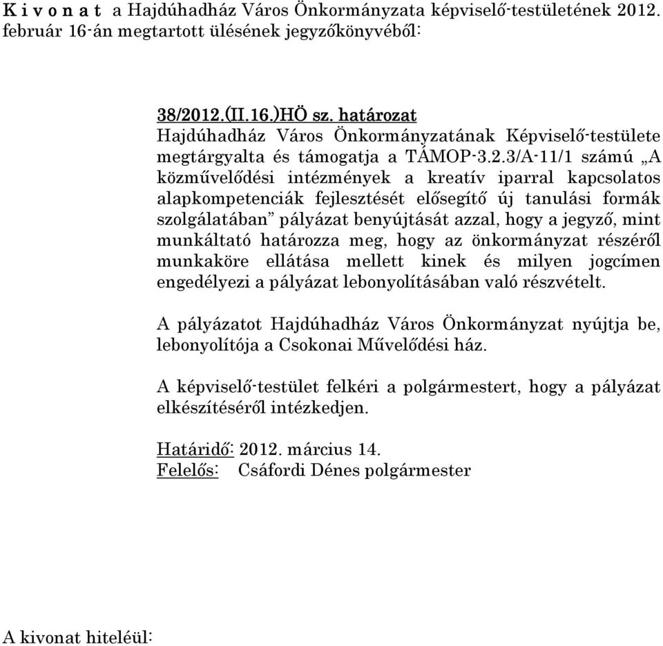 hogy az önkormányzat részéről munkaköre ellátása mellett kinek és milyen jogcímen engedélyezi a pályázat lebonyolításában való részvételt.