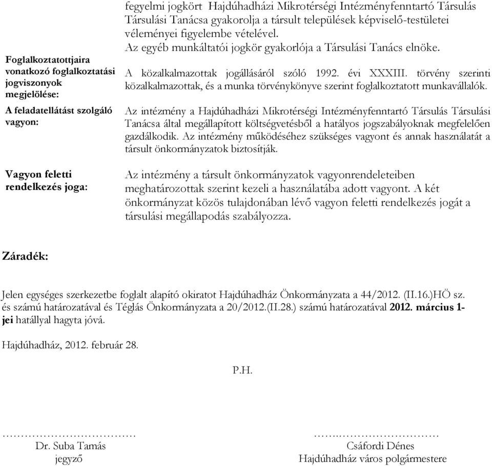 A közalkalmazottak jogállásáról szóló 1992. évi XXXIII. törvény szerinti közalkalmazottak, és a munka törvénykönyve szerint foglalkoztatott munkavállalók.