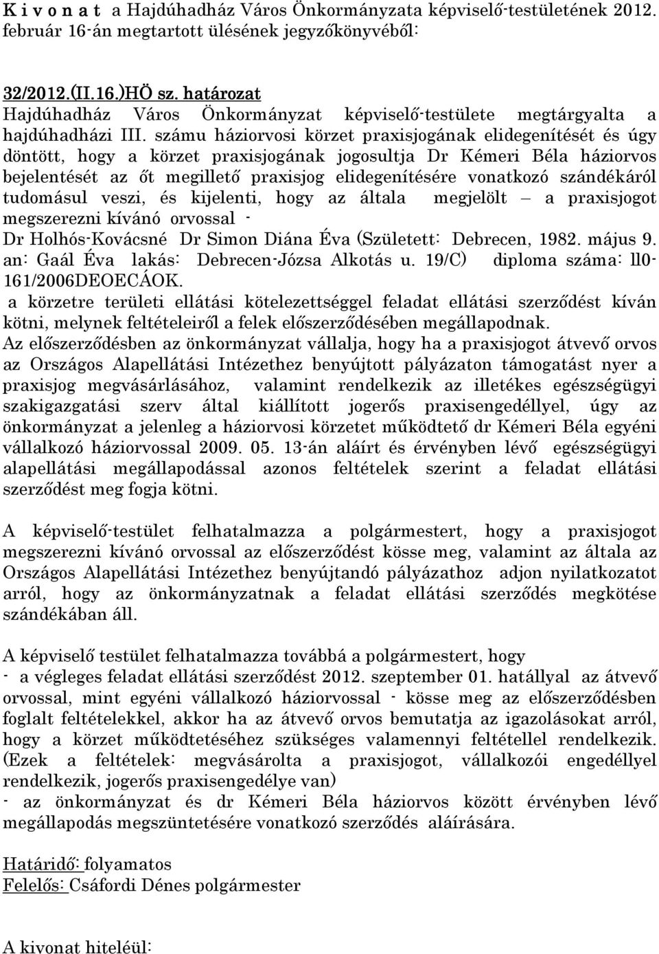szándékáról tudomásul veszi, és kijelenti, hogy az általa megjelölt a praxisjogot megszerezni kívánó orvossal - Dr Holhós-Kovácsné Dr Simon Diána Éva (Született: Debrecen, 1982. május 9.