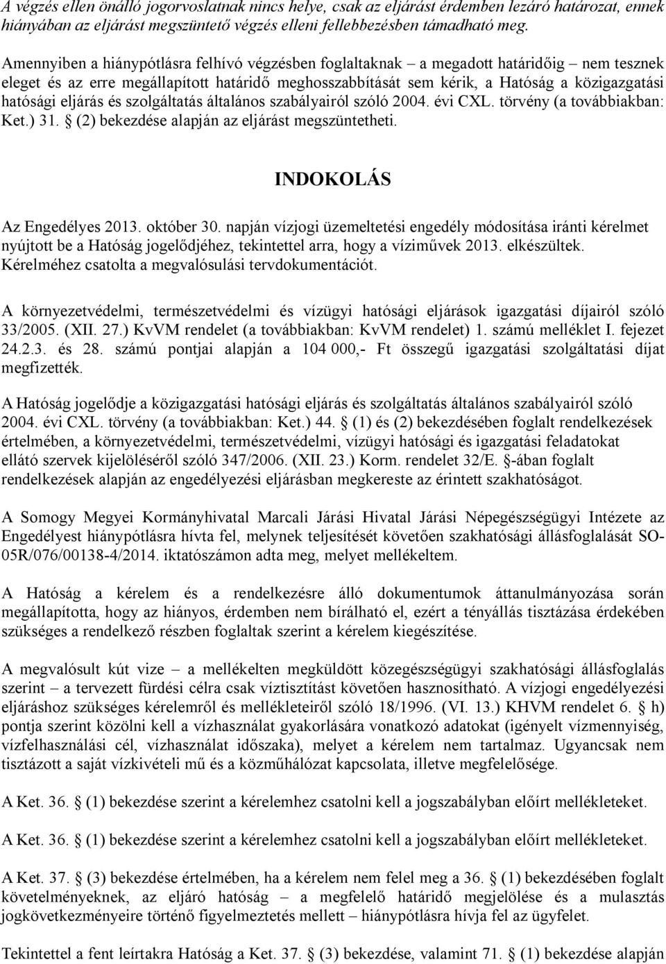 eljárás és szolgáltatás általános szabályairól szóló 2004. évi CXL. törvény (a továbbiakban: Ket.) 31. (2) bekezdése alapján az eljárást megszüntetheti. INDOKOLÁS Az Engedélyes 2013. október 30.