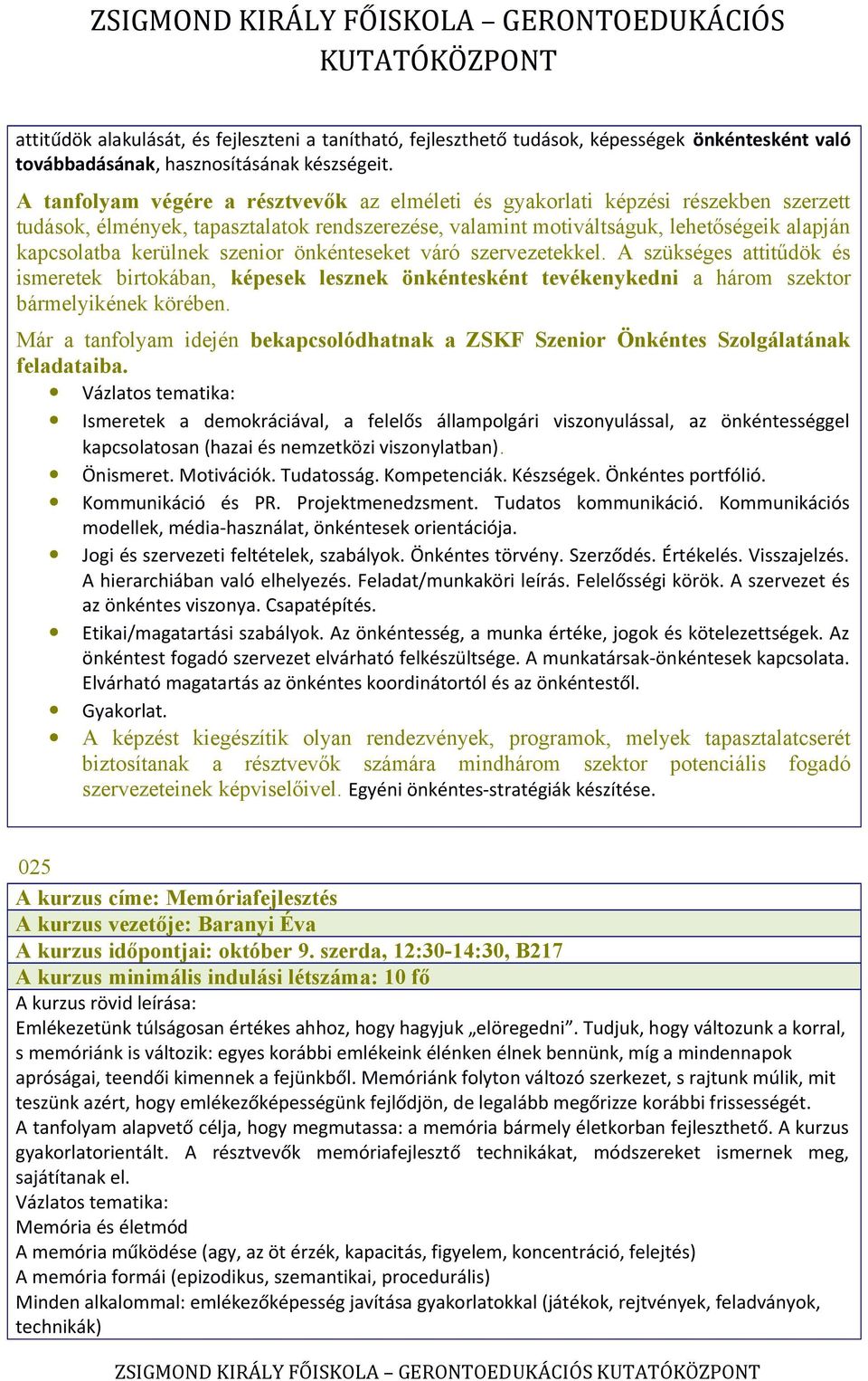 szenior önkénteseket váró szervezetekkel. A szükséges attitűdök és ismeretek birtokában, képesek lesznek önkéntesként tevékenykedni a három szektor bármelyikének körében.