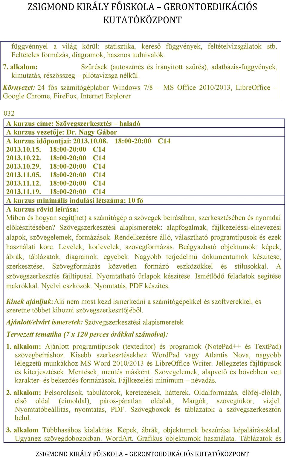 Környezet: 24 fős számítógéplabor Windows 7/8 MS Office 2010/2013, LibreOffice Google Chrome, FireFox, Internet Explorer 032 A kurzus címe: Szövegszerkesztés haladó A kurzus vezetője: Dr.