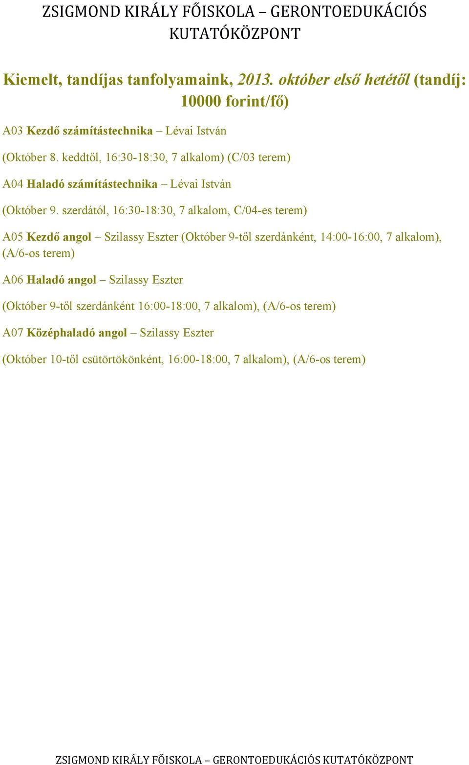 szerdától, 16:30-18:30, 7 alkalom, C/04-es terem) A05 Kezdő angol Szilassy Eszter (Október 9-től szerdánként, 14:00-16:00, 7 alkalom), (A/6-os terem)