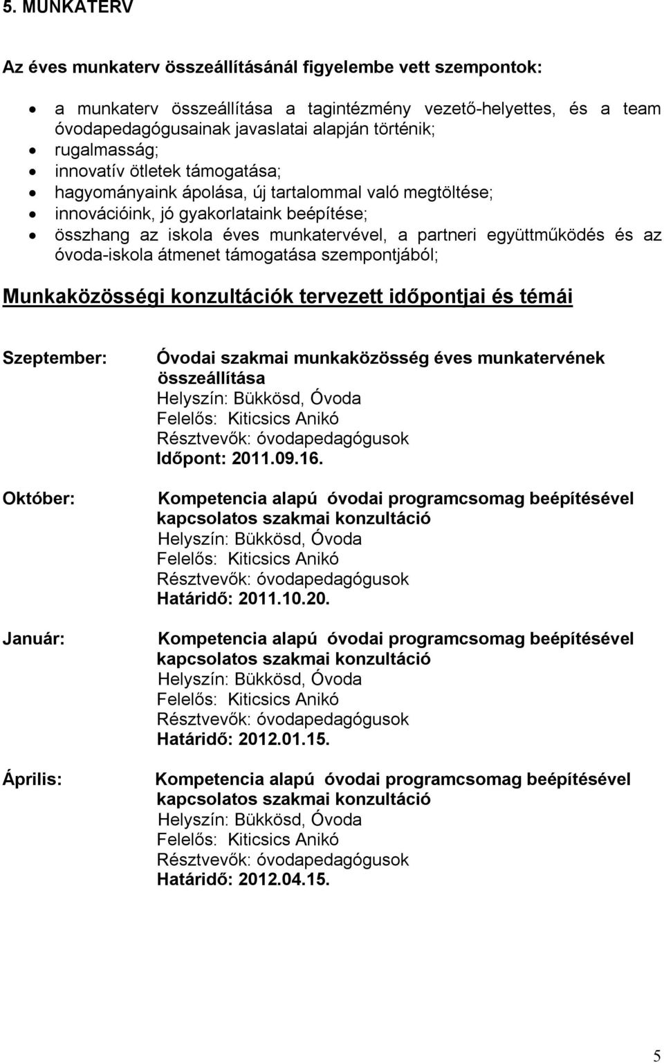 együttműködés és az óvoda-iskola átmenet támogatása szempontjából; Munkaközösségi konzultációk tervezett időpontjai és témái Szeptember: Október: Január: Április: Óvodai szakmai munkaközösség éves