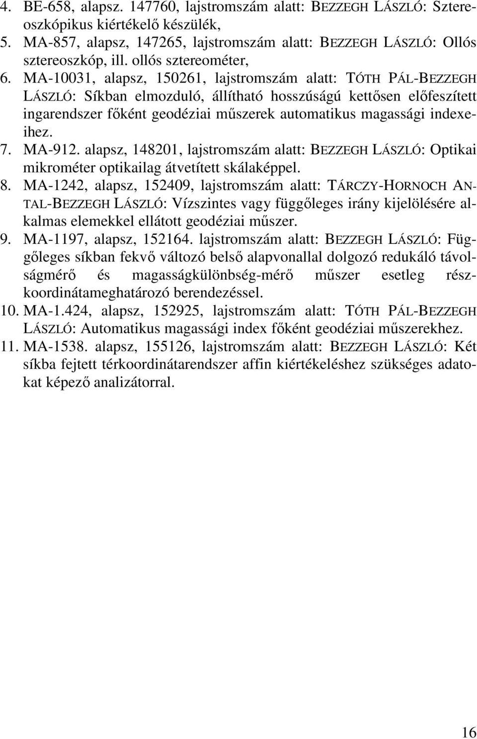 MA-10031, alapsz, 150261, lajstromszám alatt: TÓTH PÁL-BEZZEGH LÁSZLÓ: Síkban elmozduló, állítható hosszúságú kettısen elıfeszített ingarendszer fıként geodéziai mőszerek automatikus magassági