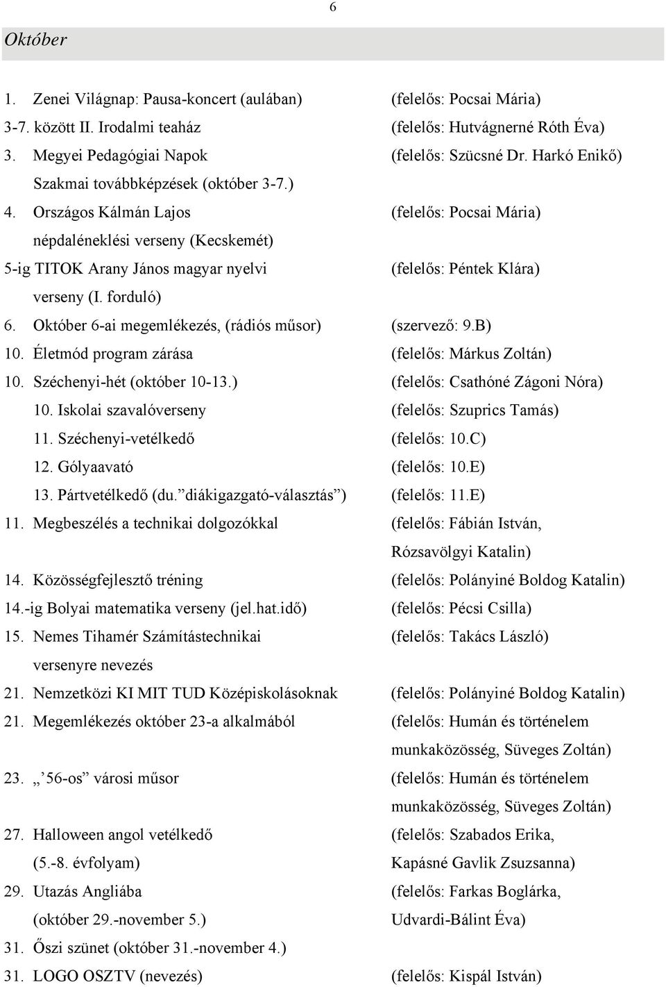 Országos Kálmán Lajos (felelős: Pocsai Mária) népdaléneklési verseny (Kecskemét) 5-ig TITOK Arany János magyar nyelvi (felelős: Péntek Klára) verseny (I. forduló) 6.