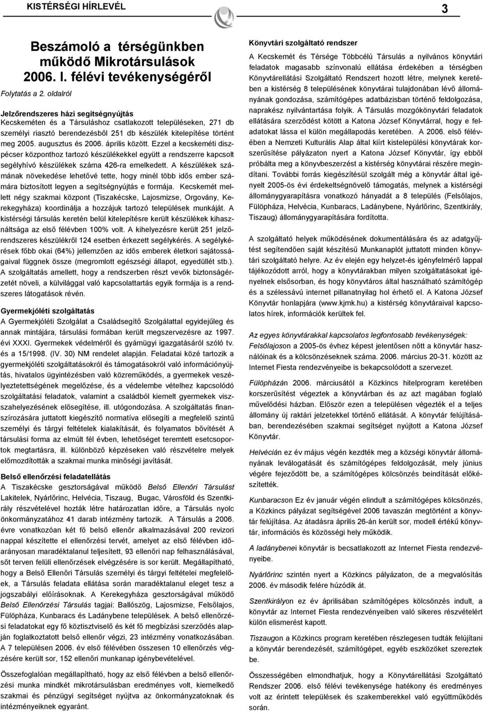 augusztus és 2006. április között. Ezzel a kecskeméti diszpécser központhoz tartozó készülékekkel együtt a rendszerre kapcsolt segélyhívó készülékek száma 426-ra emelkedett.
